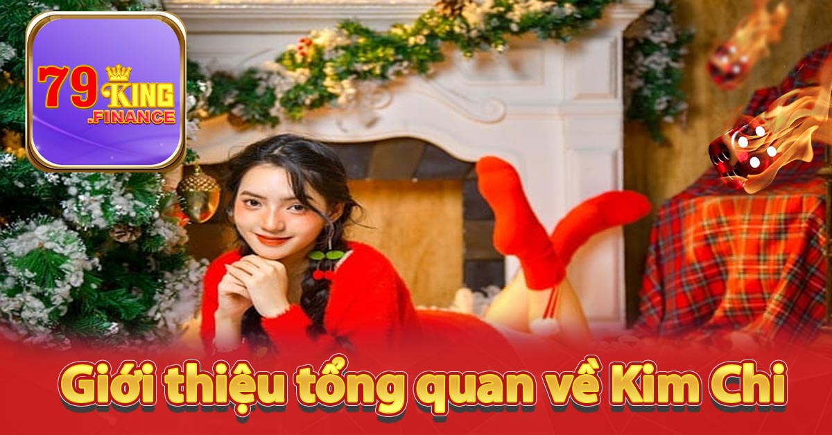 Giới thiệu tổng quan về Kim Chi